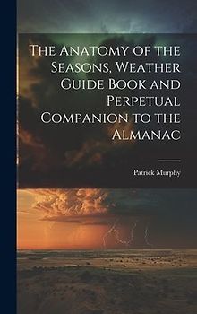 The Anatomy of the Seasons, Weather Guide Book and Perpetual Companion to the Almanac