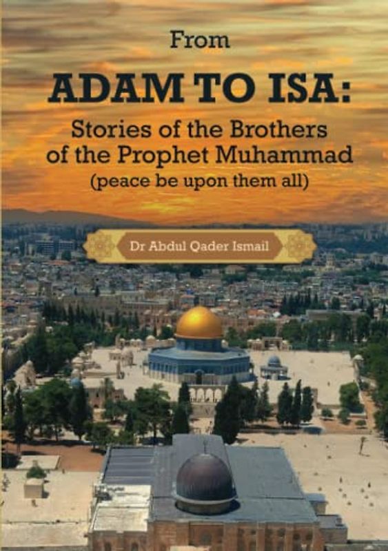 From Adam to Isa: Stories of the Brothers of the Prophet Muhammad (peace be upon them all)