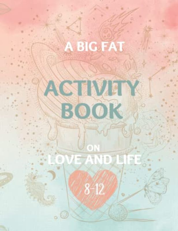 A Big Fat Activity Book on Love and Life: 120 pages of fun on becoming a decent human being for ages 8-12 (and beyond)