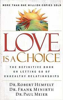 LOVE IS A CHOICE: The Definitive Book on Letting Go of Unhealthy Relationships