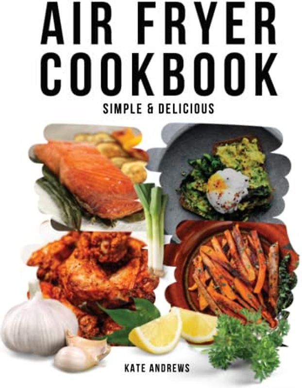 Air Fryer Cookbook: Quick, Flavorful Air Fryer Recipes That Will Cut Cooking Time and Energy Costs