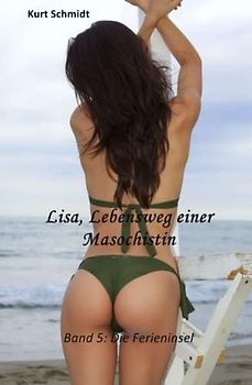 Lisa, Lebensweg einer Masochistin: Band 5: Die Ferieninsel