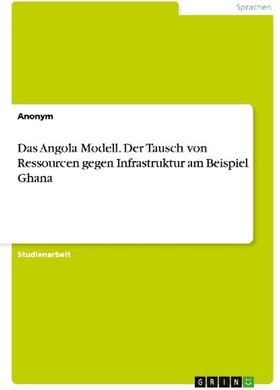 Das Angola Modell. Der Tausch von Ressourcen gegen Infrastruktur am Beispiel Ghana