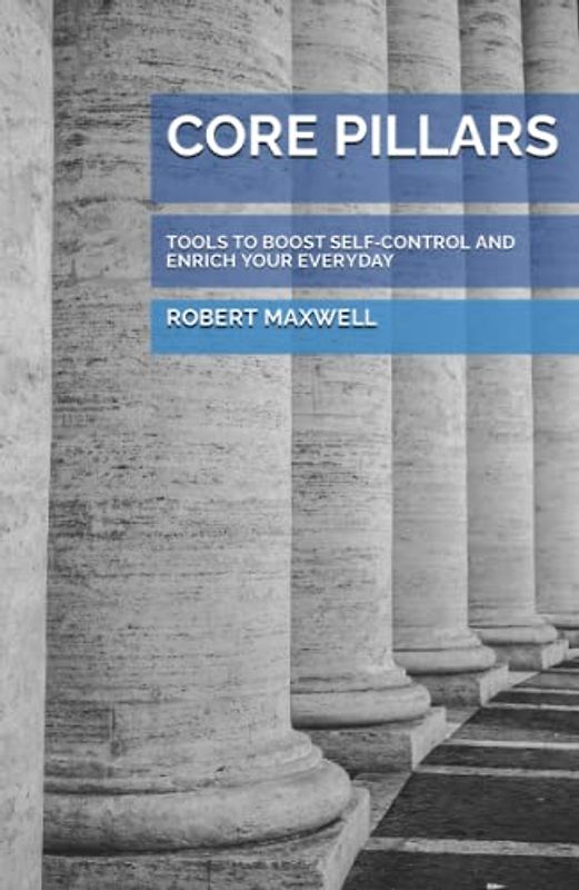 CORE PILLARS: TOOLS TO BOOST SELF-CONTROL AND ENRICH YOUR EVERYDAY