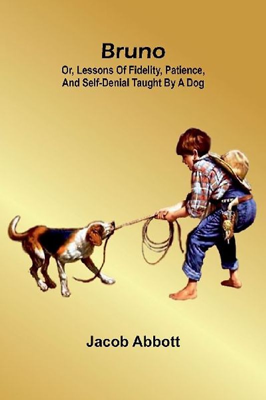 Bruno; Or, Lessons Of Fidelity, Patience, And Self-Denial Taught By A Dog