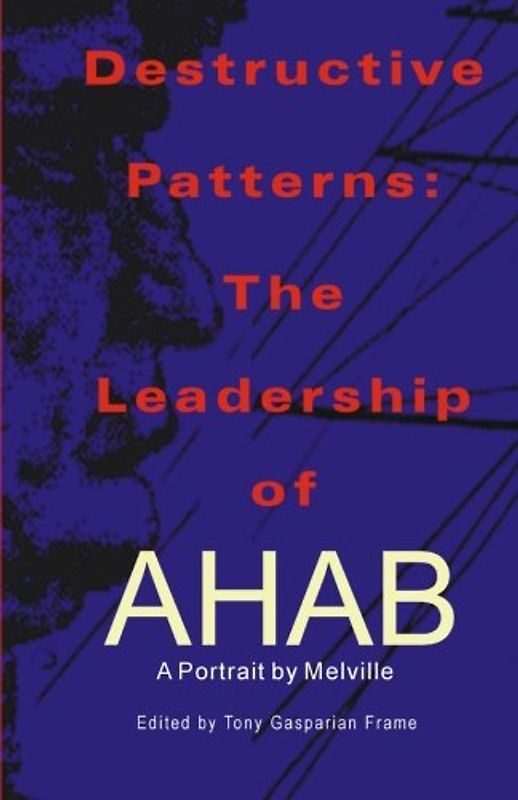 Destructive Patterns: The Leadership of Ahab: An abridged text of Melville focusing on character