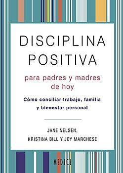 DISCIPLINA POSITIVA PARA PADRES Y MADRES DE HOY: Como conciliar trabajo, familia y bienestar personal (SALUD Y VIDA DIARIA, Band 80)