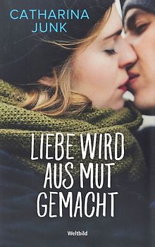 Liebe wird aus Mut gemacht - Catharina Junk [Taschenbuch, Weltbild]