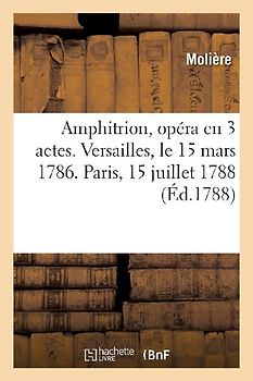Amphitrion, Opéra En 3 Actes. Versailles, Le 15 Mars 1786. Paris, 15 Juillet 1788