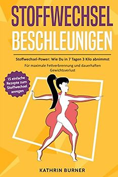 STOFFWECHSEL BESCHLEUNIGEN - Stoffwechsel-Power: Wie Du in 7 Tagen 3 Kilo abnimmst: Für maximale Fettverbrennung und dauerhaften Gewichtsverlust | Bonus: Stoffwechseldiät-Plan und einfache Rezepte