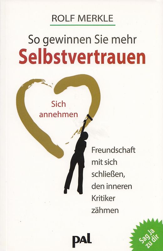 So gewinnen Sie mehr Selbstvertrauen. Sich annehmen, Freundschaft mit sich schließen, den inneren Kritiker besiegen
