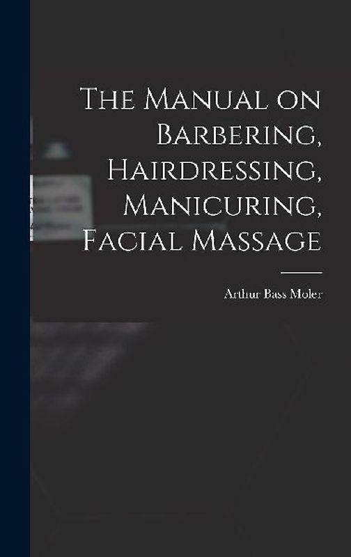 The Manual on Barbering, Hairdressing, Manicuring, Facial Massage