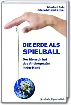 Die Erde als Spielball: Der Mensch hat das Anthropozän in der Hand
