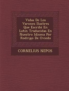 Vidas De Los Varones Ilustres Que Escribi� En Latin Traducidas En Nuestro Idioma Por Rodrigo De Oviedo