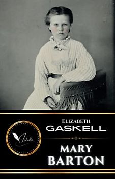 Mary Barton: The Original Historical Fiction Novel of Romance and Murder (Annotated)