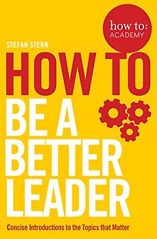 How to: Be a Better Leader (How To: Academy, 11, Band 11)