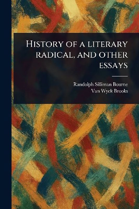 History of a Literary Radical, and Other Essays