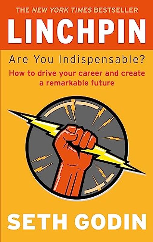 Linchpin: Are You Indispensable? How to drive your career and create a remarkable future