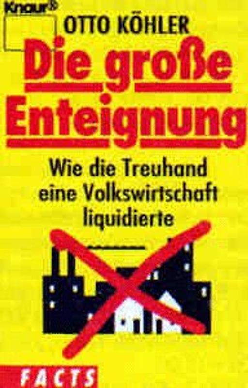 Die grosse Enteignung. Wie die Treuhand eine Volkswirtschaft liquidierte