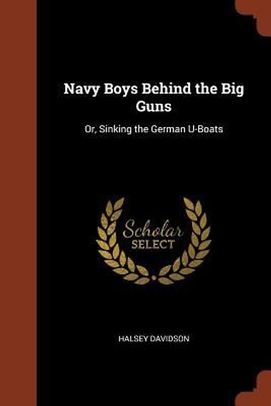 Navy Boys Behind the Big Guns: Or, Sinking the German U-Boats