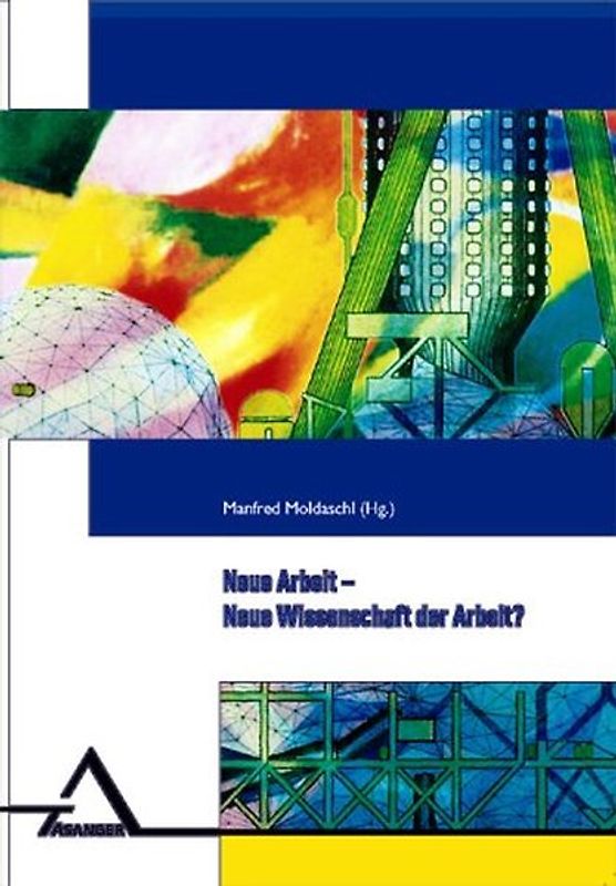 Neue Arbeit - Neue Wissenschaft der Arbeit. Festschrift zum 60. Geburtstag von Walter Volpert