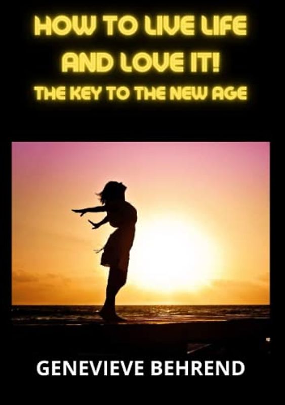 How to live life and love it!: The Key to the New Age