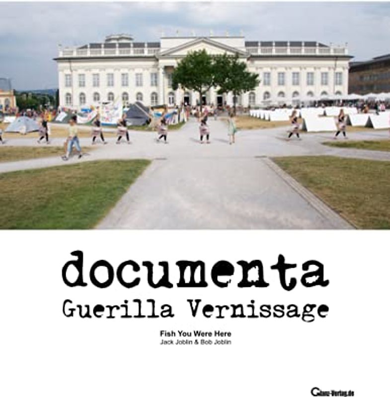 documenta Guerilla Vernissage: Fish You Were Here (Jeder Mensch ist Kunst. Du bist Kunst. Fleisch ist Kunst., Band 2)