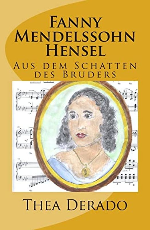 Fanny Mendelssohn Hensel: Aus dem Schatten des Bruders - Derado, Thea