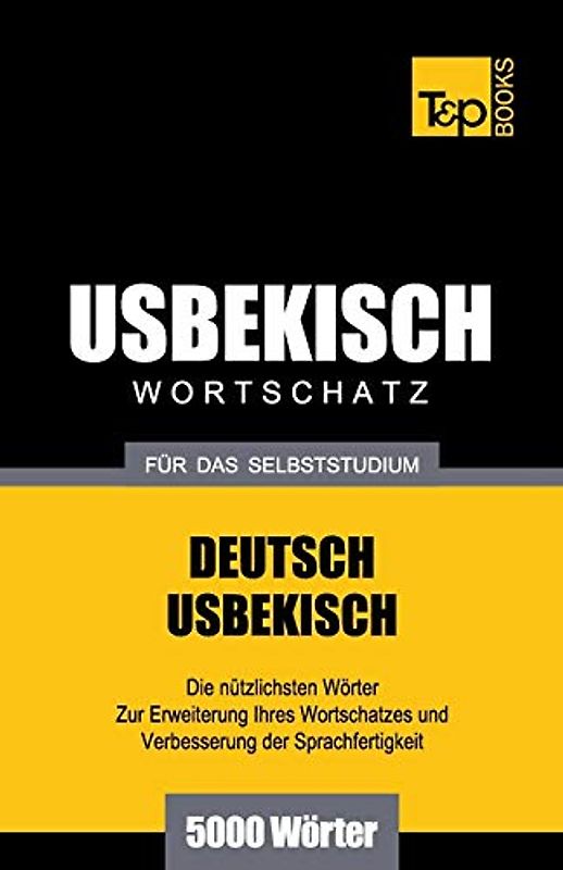 Usbekischer Wortschatz für das Selbststudium - 5000 Wörter (German Collection, Band 306)