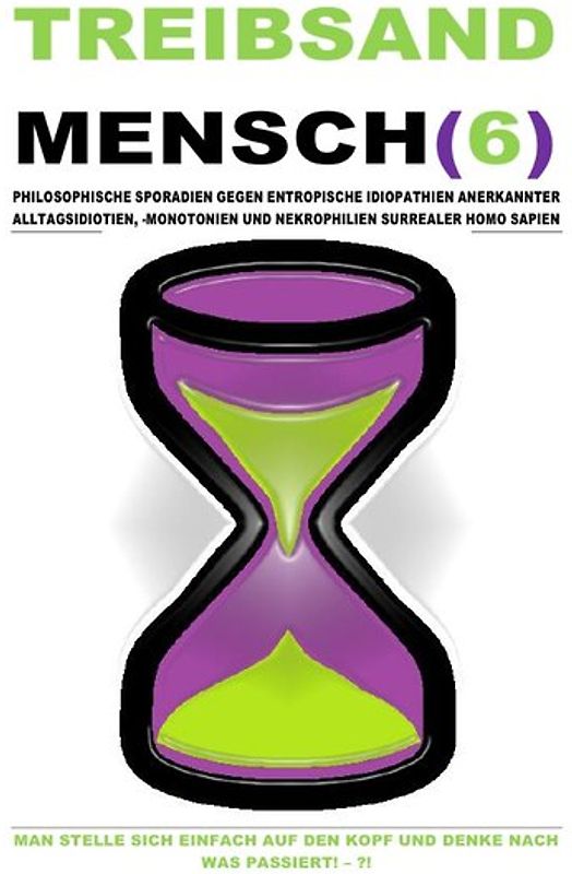 TREIBSAND / TREIBSANDMENSCH(6) – PHILOSOPHISCHE SPORADIEN GEGEN ENTROPISCHE IDIOPATHIEN SURREALER HOMO SAPIEN