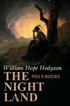 The Night Land: The Night Land by William Hope Hodgson