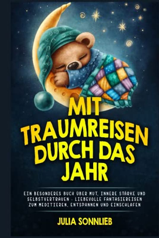 Mit Traumreisen besinnlich durch das Jahr: Ein besonderes Buch über Mut, innere Stärke und Selbstvertrauen - Liebevolle Fantasiereisen zum Meditieren, Entspannen und Einschlafen