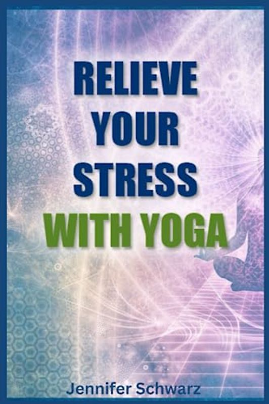 RELIEVE YOUR STRESS WITH YOGA