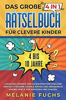 Das große 4 in 1 Rätselbuch für clevere Kinder: 4 bis 10 Jahre. GLogisches Denken und Konzentration spielend einfach steigern eniale Rätsel und ... brandneue Knobelspiele für Mädchen und Jungen