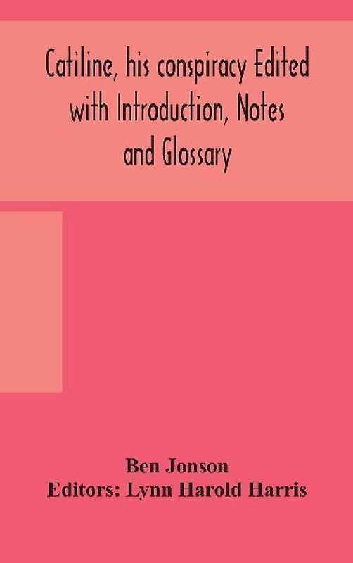 Catiline, his conspiracy Edited with Introduction, Notes and Glossary