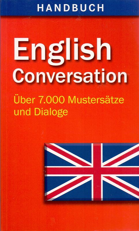 Handbuch: English Conversation - Über 7.000 Mustersätze und Dialoge [Taschenbuch]