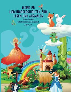 Meine 25 Lieblingsgeschichten zum Lesen und Ausmalen: Ein Buch über Mut, Selbstbewusstsein und Achtsamkeit