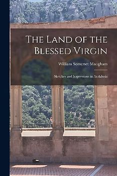 The Land of the Blessed Virgin: Sketches and Impressions in Andalusia