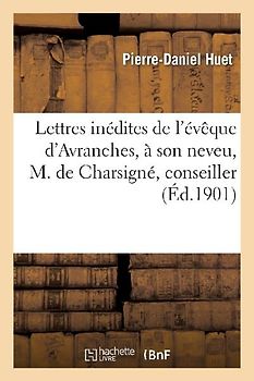 Lettres Inédites Évêque d'Avranches, À Son Neveu, M. de Charsigné, Conseiller