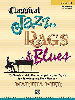 Classical Jazz, Rags & Blues, Book 1: 10 Classical Melodies Arranged in Jazz Styles for Early Intermediate Pianists