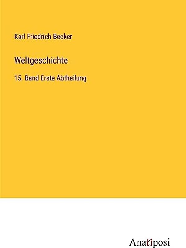 Weltgeschichte: 15. Band Erste Abtheilung