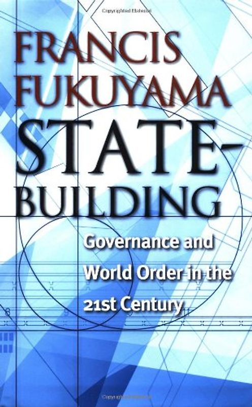 State-Building: Governance and World Order in the 21st Century (Messenger Lectures) - Francis Fukuyama