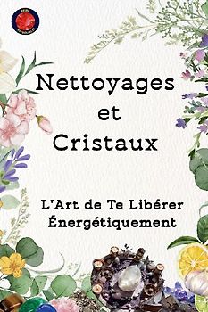 Nettoyages et Cristaux  L'Art de Te Libérer Énergétiquement