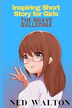 The Brave Ballerina:Inspiring Short Story for Girls