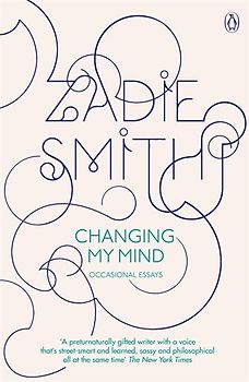 Changing My Mind: Occasional Essays - Zadie Smith