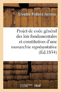 Projet de Code Général Des Lois Fondamentales Et Constitutives d'Une Monarchie Représentative