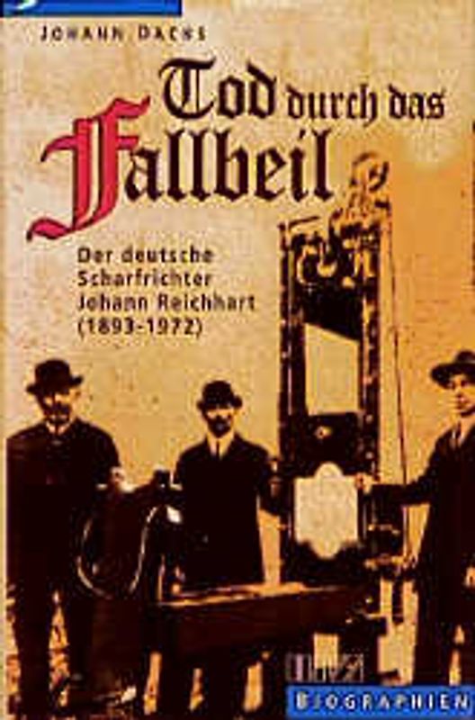 Tod durch das Fallbeil. Der deutsche Scharfrichter Johann Reichhart (1893-1972)