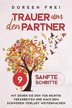 Trauer um den Partner: 9 sanfte Schritte, mit denen Sie den Tod richtig verarbeiten und nach dem schweren Verlust weitermachen