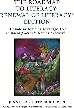 The Roadmap to Literacy Renewal of Literacy Edition: A Guide to Teaching Language Arts in Waldorf Schools Grades 1 through 3