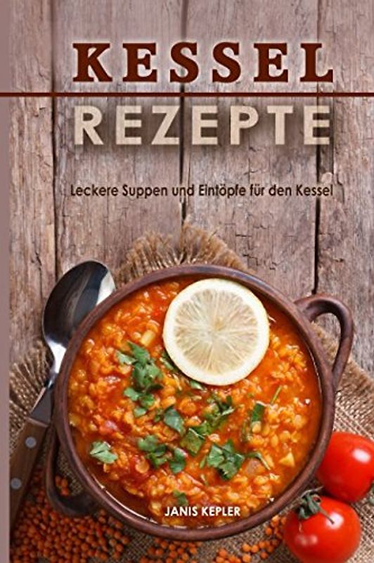 Kesselrezepte Leckere Suppen und Eintöpfe für den Kessel